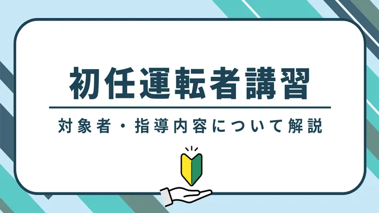 初任運転者講習とは?対象者・指導内容について解説